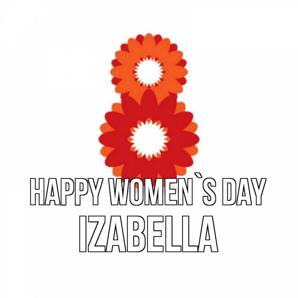 Greetings card с именем, Izabella happy women`s day восьмерка из лепестков Greetings with text for free download 